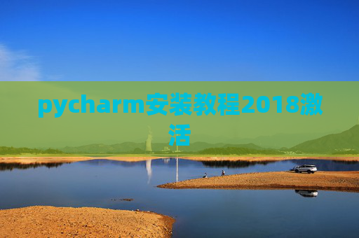 pycharm安装教程2018激活 pycharm安装教程2018激活